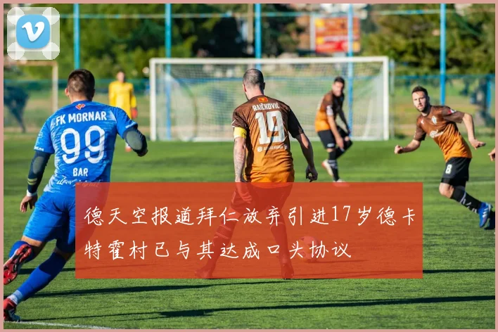 德天空报道拜仁放弃引进17岁德卡特霍村已与其达成口头协议